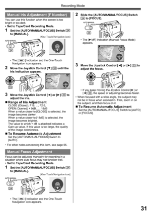 Page 3131
Recording Mode
3/3
3/3
Manual  Iris Adjustment ( F Number)
You can use this function when the screen is too 
bright or too dark.
•  Set to Tape/Card Recording Mode.
1  Set the [AUTO/MANUAL/FOCUS] Switch 24 
to [MANUAL].
3  Move the Joystick Control [◄] or [►] 33 to 
adjust the iris.
24
• The [  ] Indication and the One-Touch 
Navigation icon appears.
2  Move the Joystick Control [▼] 33 until the 
Iris Indication appears.
33
„ Range of Iris AdjustmentCLOSE (Closed), F16, ..., F2.0,
OPEN (Opened) + 0dB,...