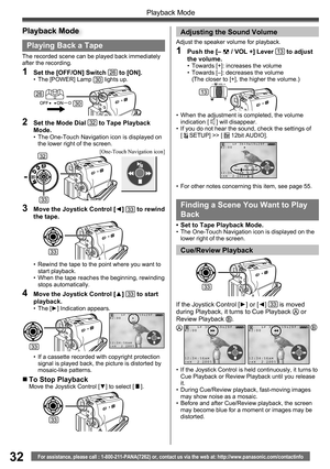 Page 3232
Playback Mode
For assistance, please call : 1-800-211-PANA(7262) or, contact us via the web at: http://www.panasonic.com/contactinfo
     SP 3h59m59s29f
R2:00
12:34:56AM
JAN  2 2005     SP 3h59m59s29f
R2:00
12:34:56AM
JAN  2 2005
Playing Back a Tape
The recorded scene can be played back immediately 
after the recording.
1  Set the [OFF/ON] Switch 26 to [ON].•  The [POWER] Lamp 30 lights up.
2  Set the Mode Dial 32 to Tape Playback 
Mode.
•  The One-Touch Navigation icon is displayed on 
the lower...