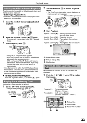 Page 3333
Playback Mode
NO.5     100-0012
  
123-4567   
12:34:56AM
JAN  2 2005  No.123456
Playing Back a Memory Card
It plays back files recorded on a Card.
1  Set the [OFF/ON] Switch 26 to [ON].•  The [POWER] Lamp 30 lights up.
2  Set the Mode Dial 32 to Picture Playback 
Mode.
•  The One-Touch Navigation icon is displayed on 
the lower right of the screen.
3 Start Playback.
1Folder File Number
2Picture Size (p. 50)
3File Number
1  Push the [–  / VOL +] Lever 13 to switch 
the images.
1  Picture Size
2File...