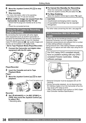 Page 3838
Editing Mode
For assistance, please call : 1-800-211-PANA(7262) or, contact us via the web at: http://www.panasonic.com/contactinfo
Using the DV Cable for Recording 
(Digital  Dubbing)
Player/Recorder:
2  Insert the Cassette and set to Tape 
Playback Mode.
Player:
3  Move the Joystick Control [▲] 33 to start 
playback.
1
By connecting this Camcorder with other digital 
video equipment (such as another Camcorder of 
the same format/model) that has a DV input/output 
Terminal, and using a 4-pin to 4-pin...