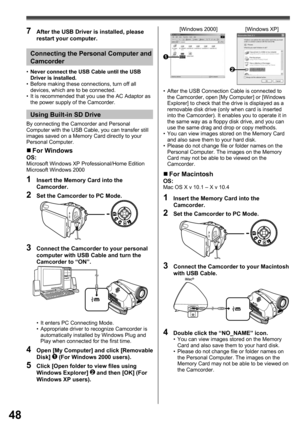 Page 4848
By connecting the Camcorder and Personal 
Computer with the USB Cable, you can transfer still 
images saved on a Memory Card directly to your 
Personal Computer.
1  Insert the Memory Card into the 
Camcorder.
2  Set the Camcorder to PC Mode.
3  Connect the Camcorder to your personal 
computer with USB Cable and turn the 
Camcorder to “ON”.
•  It enters PC Connecting Mode.
•  Appropriate driver to recognize Camcorder is 
automatically installed by Windows Plug and 
Play when connected for the first...