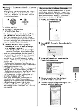 Page 51With a PC
51
„ When you use the Camcorder as a Web 
camera
When you use the Camcorder as a Web camera 
in the Tape Playback Mode, the indication of the 
One-Touch Navigation icon is different from the 
one in usual operation.
12
1In usual operation
2In the WEB CAMERA mode 
(Tape Playback Mode)
•  Even if you move the Joystick Control [▲▼◄►] 
( 
, , ,  ), the selected direction on the 
One-Touch Navigation icon is not lit in yellow.
•  The One-Touch Navigation icon blinks on instead 
of appearing from the...