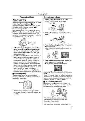 Page 27Recording Mode
27
Recording Mode
About Recording
When recording pictures on a tape, set the Mode 
Dial to Tape Recording Mode [ ].
When recording still pictures on a card, set the 
Mode Dial to Card Recording Mode [ ].
When recording with the 
[AUTO/MANUAL/AE LOCK] Switch 
(31) set to 
[AUTO], the Camcorder automatically adjusts the 
focus and white balance. In some cases, they 
cannot be adjusted automatically and need to be 
adjusted manually. (
-36-,-37-,-38-)
≥Before turning on the power, remove the...