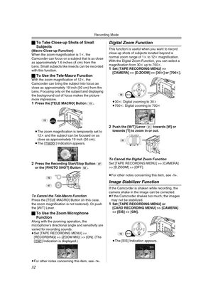 Page 32Recording Mode
32
ªTo Take Close-up Shots of Small 
Subjects
(Macro Close-up Function)
When the zoom magnification is 1k, the 
Camcorder can focus on a subject that is as close 
as approximately 1.6 inches (4 cm) from the 
Lens. Small subjects like insects can be recorded 
with this function.
ªTo Use the Tele-Macro FunctionWith the zoom magnification of 12k, the 
Camcorder can bring the subject into focus as 
close as approximately 19 inch (50 cm) from the 
Lens. Focusing only on the subject and...