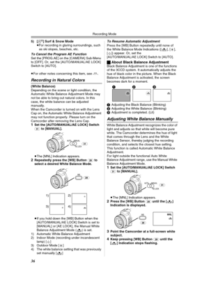 Page 36Recording Mode
36
5) [º] Surf & Snow Mode
≥For recording in glaring surroundings, such 
as ski slopes, beaches, etc.
To Cancel the Program AE FunctionSet the [PROG.AE] on the [CAMERA] Sub-Menu 
to [OFF]. Or, set the [AUTO/MANUAL/AE LOCK] 
Switch to [AUTO].
≥For other notes concerning this item, see 
-77-. 
Recording in Natural Colors
(White Balance)
Depending on the scene or light condition, the 
Automatic White Balance Adjustment Mode may 
not be able to bring out natural colors. In this 
case, the...