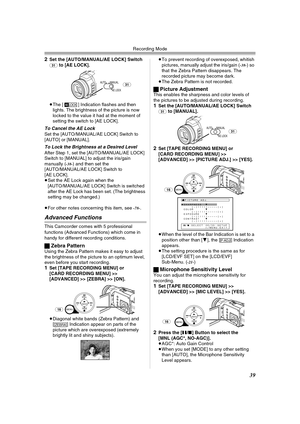 Page 39Recording Mode
39
2Set the [AUTO/MANUAL/AE LOCK] Switch (31) to [AE LOCK].
≥The [ ] Indication flashes and then 
lights. The brightness of the picture is now 
locked to the value it had at the moment of 
setting the switch to [AE LOCK].
To Cancel the AE LockSet the [AUTO/MANUAL/AE LOCK] Switch to 
[AUTO] or [MANUAL].
To Lock the Brightness at a Desired Level
After Step 1, set the [AUTO/MANUAL/AE LOCK] 
Switch to [MANUAL] to adjust the iris/gain 
manually (
-38-) and then set the 
[AUTO/MANUAL/AE LOCK]...