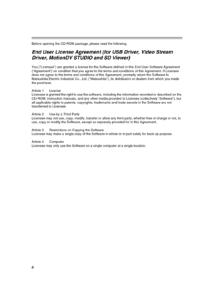 Page 66
Before opening the CD-ROM package, please read the following.
End User License Agreement (for USB Driver, Video Stream 
Driver, MotionDV STUDIO and SD Viewer)
You (“Licensee”) are granted a license for the Software defined in this End User Software Agreement 
(“Agreement”) on condition that you agree to the terms and conditions of this Agreement. If Licensee 
does not agree to the terms and conditions of this Agreement, promptly return the Software to 
Matsushita Electric Industrial Co., Ltd....