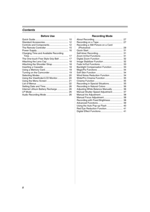 Page 88
Contents
Before Use
Quick Guide ...................................................  10
Standard Accessories ....................................  12
Controls and Components .............................  12
The Remote Controller ..................................  15
Power Supply.................................................  16
Charging Time and Available Recording 
Time ............................................................  17
The One-touch Free Style Grip Belt ..............  17
Attaching...