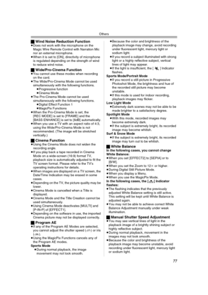 Page 77Others
77
ªWind Noise Reduction Function≥Does not work with the microphone on the 
Magic Wire Remote Control with Narration Mic 
nor an external microphone.
≥When it is set to [ON], directivity of microphone 
is regulated depending on the strength of wind 
to reduce wind noise.
ªWide/Pro-Cinema Function≥You cannot use these modes when recording 
on the card.
≥The Wide/Pro-Cinema Mode cannot be used 
simultaneously with the following functions.
≥Progressive function
≥Cinema Mode
≥The Pro-Cinema Mode...