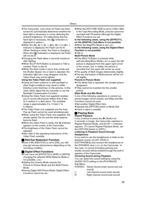 Page 79Others
79
≥The Camcorder, even when its Flash has been 
turned off, automatically determines whether the 
flash light is necessary or not by detecting the 
ambient brightness. (If it determines that the 
flash light is necessary, the [ ] Indication is 
displayed in yellow.)
≥When the [ß], [ßi], [ßj], [ß
A], [ßAi] or [ßAj] 
Indicator is displayed, the Flash can be lit. 
(When flashing in white, the Flash is charging.) 
When the [ ] Indication is displayed, the Flash 
will not be lit.
≥Charging the Flash...