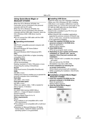 Page 63With a PC
63LSQT0975
Using Quick Movie Magic or 
MotionDV STUDIO
When the OS is Windows XP/2000, the 
Camcorder can be connected to the personal 
computer with the DV cable.
When the OS is Windows XP/2000, the 
Camcorder can be connected to the personal 
computer with the USB cable. However, when the 
OS is Windows 2000, USB driver must be 
installed.
≥Do not connect the USB cable until the USB 
driver is installed.
ª
Operating environmentOS:
IBM PC/AT compatible personal computer with 
pre-installed;...