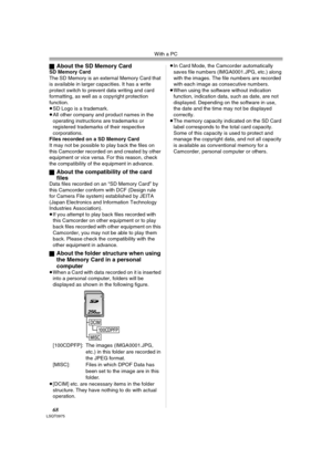 Page 68With a PC
68LSQT0975
ªAbout the SD Memory CardSD Memory Card
The SD Memory is an external Memory Card that 
is available in larger capacities. It has a write 
protect switch to prevent data writing and card 
formatting, as well as a copyright protection 
function. 
≥SD Logo is a trademark.
≥All other company and product names in the 
operating instructions are trademarks or 
registered trademarks of their respective 
corporations.
Files recorded on a SD Memory Card 
It may not be possible to play back...