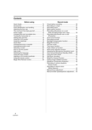 Page 88LSQT0975
Contents
Before using
Quick Guide ...................................................  10
Accessories ...................................................  12
Parts identification and handling ....................  12
Attaching the lens cap  ..................................  14
The one-touch free-style grip belt ..................  15
Power supply .................................................  15
Charging time and recordable time................  17
Turning the Camcorder on...