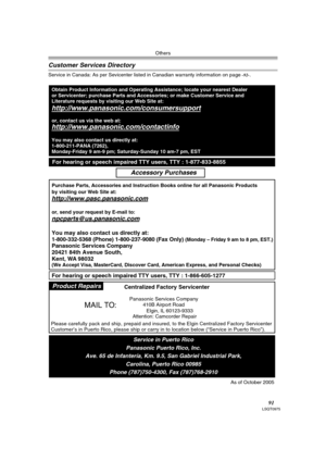 Page 91Others
91LSQT0975
Customer Services Directory
Service in Canada: As per Sevicenter listed in Canadian warranty information on page -92-.
Obtain Product Information and Operating Assistance; locate your nearest Dealer 
or Servicenter; purchase Parts and Accessories; or make Customer Service and  
Literature requests by visiting our Web Site at:
http://www.panasonic.com/consumersupport
or, contact us via the web at:
http://www.panasonic.com/contactinfo
You may also contact us directly at:
1-800-211-PANA...