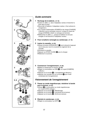 Page 12412
Guide sommaire
1Recharge de la batterie. (l 18)
≥Insérer le câble c.a. dans l’adaptateur secteur et brancher la 
fiche dans la prise.
≥Raccorder la batterie à I’adaptateur secteur. (Ceci activera le 
chargement.)
≥Les voyants d’alimentation [POWER] et de charge [CHARGE] 
s’allument, puis la recharge s’amorce. Lorsque le voyant de 
charge [CHARGE] s’éteint, la recharge est terminée.
≥Débrancher le câble c.c., puisque la batterie ne sera pas 
chargée sil est branché à l’adaptateur secteur.
2Fixer la...