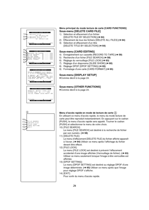 Page 13826
Menu principal du mode lecture de carte [CARD FUNCTIONS]
Sous-menu [DELETE CARD FILE]
1) Sélection et effacement d’un fichier 
[DELETE FILE BY SELECTION] (l64)
2) Effacement de tous les fichiers [DELETE ALL FILES] (l64)
3) Sélection et effacement d’un titre 
[DELETE TITLE BY SELECTION] (l64)
Sous-menu [CARD EDITING]
4) Enregistrement sur cassette [RECORD TO TAPE] (l 59)
5) Recherche d’un ficher [FILE SEARCH] (l 58)
6) Réglage du verrouillage [FILE LOCK] (l 63)
7) Réglage d’un diaporama [SLIDE SHOW]...