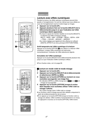 Page 15947
Lecture avec effets numériques
Pendant la lecture, les effets spéciaux numériques peuvent être 
ajoutés à l’enregistrement. Ce sont les mêmes que ceux utilisés au 
cours de l’enregistrement (sauf en mode image sur image).
1Appuyer sur la touche [1].
2Appuyer plusieurs fois sur la touche [SELECT] de la 
télécommande jusqu’à ce que l’indication de I’effet 
numérique désiré apparaisse.
≥Lorsqu’on appuie de manière répétée sur la touche [SELECT], 
la sélection de l’effet numérique change. 
MULTI )WIPE...