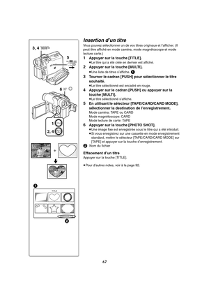 Page 17462
Insertion d’un titre
Vous pouvez sélectionner un de vos titres originaux et l’afficher. (Il 
peut être affiché en mode caméra, mode magnétoscope et mode 
lecture carte.)
1Appuyer sur la touche [TITLE].
≥Le titre qui a été créé en dernier est affiché.
2Appuyer sur la touche [MULTI].
≥Une liste de titres s’affiche. 1
3
Tourner le cadran [PUSH] pour sélectionner le titre 
souhaité.
≥Le titre sélectionné est encadré en rouge.
4Appuyer sur le cadran [PUSH] ou appuyer sur la 
touche [MULTI].
≥Le titre...