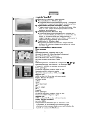 Page 18775
Logiciel ArcSoft
Le logigiel ArcSoft comprend 4 types de logiciel.1  Panorama Maker 3.0 (Windows, Mac)
≥Programme de montage photographique facile à utiliser pour 
constituer une vue panoramique à partir de plusieurs photos.
2 PhotoBase 4.0 (Windows), PhotoBase 2.0 (Mac)
≥Programme permettant de créer des albums d’images, vidéo, 
audio ou autres fichiers électroniques pour les consulter, 
accéder et gérer facilement.
3 PhotoImpression 4.0 (Windows, Mac)
≥Programme de montage photographique,...