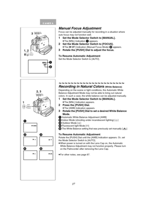 Page 3737
Manual Focus Adjustment
Focus can be adjusted manually for recording in a situation where 
auto focus may not function well.
1Set the Mode Selector Switch to [MANUAL].
≥The [MNL] Indication 1 appears.
2Set the Mode Selector Switch to [FOCUS].
≥The [1MF] Indication (Manual Focus Mode) 2 appears.
3Rotate the [PUSH] Dial to adjust the focus.
To Resume Automatic Adjustment
Set the Mode Selector Switch to [AUTO].
~~~~~~~~~~~~~~~~~~~~~~
Recording in Natural Colors (White Balance)
Depending on the scene or...