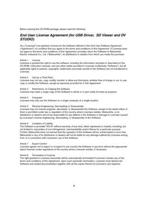 Page 66
Before opening the CD-ROM package, please read the following.
End User License Agreement (for USB Driver,  SD Viewer and DV 
STUDIO)
You (“Licensee”) are granted a license for the Software defined in this End User Software Agreement 
(“Agreement”) on condition that you agree to the terms and conditions of this Agreement. If Licensee does 
not agree to the terms and conditions of this Agreement, promptly return the Software to Matsushita 
Electric Industrial Co., Ltd. (“Matsushita”), its distributors or...