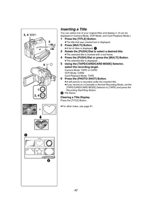 Page 6262
Inserting a Title
You can select one of your original titles and display it. (It can be 
displayed in Camera Mode, VCR Mode, and Card Playback Mode.)
1Press the [TITLE] Button.
≥The title that was created last is displayed. 
2Press [MULTI] Button.
≥A list of titles is displayed. 1
3
Rotate the [PUSH] Dial to select a desired title.
≥The selected title is marked with a red frame.
4Press the [PUSH] Dial or press the [MULTI] Button.
≥The selected title is displayed.
5Using the [TAPE/CARD/CARD MODE]...