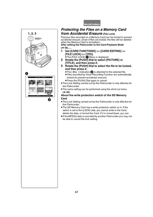 Page 6363
Protecting the Files on a Memory Card 
from Accidental Erasure 
(File Lock) 
Precious files recorded on a Memory Card can be locked to prevent 
accidental erasure. (Even if files are locked, the files will be deleted 
when the Memory Card is formatted.)
After setting the Palmcorder to the Card Playback Mode 
(l56).....
1Set [CARD FUNCTIONS] >> [CARD EDITING] >> 
[FILE LOCK] >> [YES].
≥The [FILE LOCK] 1 Menu is displayed.2Rotate the [PUSH] Dial to select [PICTURE] or 
[TITLE], and then press it....