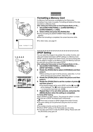 Page 6565
1
NOW FORMATTING
1, 2
MENUPUSHMF / VOL / JOG W.B / SHUTTER / IRIS
DPOF SETTING
(PRINT QUANTITY)
PUSH MENU TO EXIT2
1, 2, 3, 4, 5
MENUPUSHMF / VOL / JOG W.B / SHUTTER / IRIS
1
Formatting a Memory Card
If a Memory Card becomes unreadable by the Palmcorder, 
formatting it may make it reusable. Formatting will delete all the data 
recorded on a Memory Card.
After setting the Palmcorder to Card Playback Mode (l 56).....
1Set [CARD FUNCTIONS] >> [CARD EDITING] >> 
[CARD FORMAT] >> [YES].
2Select [YES] and...