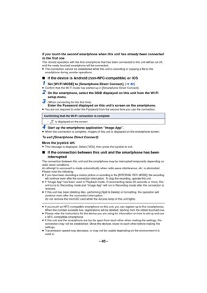Page 45- 45 -
If you touch the second smartphone when this unit has already been connected 
to the first one
The remote operation with the first smartphone that has been connected to this unit will be cut off, 
and the newly touched smartphone will be connected.
≥ The connection cannot be established while this unit is recording or copying a file to the 
smartphone during remote operations.
∫ If the device is Android (n on-NFC-compatible) or iOS
1Set [Wi-Fi MODE] to [Smartphone Direct Connect]. ( l42)≥Confirm...