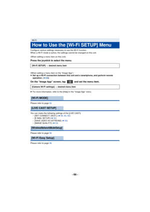 Page 66- 66 -
Configure various settings necessary to use the Wi-Fi function.
When a Wi-Fi mode is active, the settings cannot be changed on this unit.
(When setting a menu item on this unit)
Press the joystick to select the menu.
(When setting a menu item on the “Image App”)
≥Set up a Wi-Fi connection between this unit and a smartphone, and perform remote 
operation. (l 43)
On the “Image App” screen, tap   and set the menu item.
≥For more information, refer to the [Help] in the “Image App” menu.
Please refer...