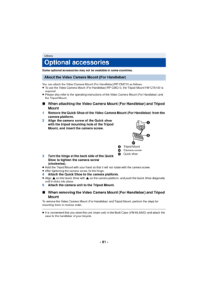 Page 91- 91 -
Some optional accessories may not be available in some countries.
You can attach the Video Camera Mount (For Handlebar)/RP-CMC10 as follows.
≥To use the Video Camera Mount (For Handlebar)/RP-CMC10, the Tripod Mount/VW-CTA100 is 
required.
≥ Please also refer to the operating instructions of the Video Camera Mount (For Handlebar) and 
the Tripod Mount.
∫ When attaching the Video Camera Mount (For Handlebar) and Tripod 
Mount
1 Remove the Quick Shoe of the Video Camera Mount (For Handlebar) from the...