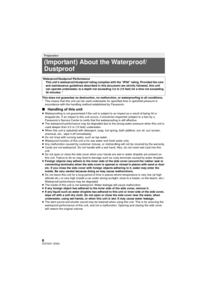 Page 88SQT0251 (ENG)
This does not guarantee no destruction, no malfunction, or waterproofing in all conditions.
* This means that this unit can be used underwater for specified time in specified pressure in accordance with the handling method established by Panasonic.
∫ Handling of this unit≥Waterproofing is not guaranteed if the unit is subject to an impact as a result of being hit or 
dropped etc. If an impact to this unit occurs, it should be inspected (subject to a fee) by a 
Panasonic’s Service Center to...
