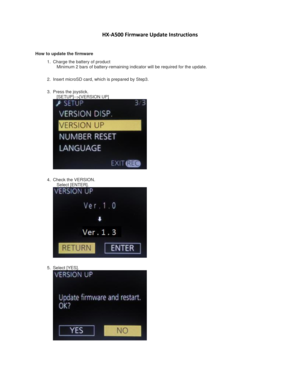 Page 2 
 
HX-A500 Firmware Update Instructions 
 
 
How to update the firmware 
1. Charge the battery of product 
   Minimum 2 bars of battery-remaining indicator will be required for the update. 
2. Insert microSD card, which is prepared by Step3. 
3. Press the joystick. 
   [SETUP]-->[VERSION UP] 
 
4. Check the VERSION. 
   Select [ENTER]. 
 
5. Select [YES]. 
  