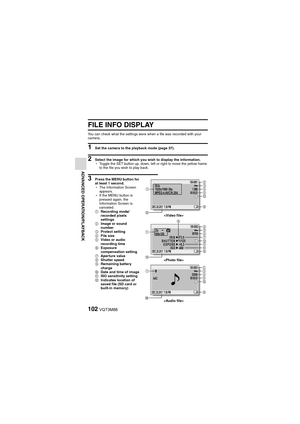 Page 102102VQT3M88
ADVANCED OPERATION/PLAYBACK
FILE INFO DISPLAY
You can check what the settings were when a file was recorded with your 
camera.
1 Set the camera to the playback mode (page 37).
2 Select the image for which you wish to display the information.
h Toggle the SET button up, down, left or right to move the yellow frame 
to the file you wish to play back.
3 Press the MENU button for 
at least 1 second.
hThe Information Screen 
appears.
h If the MENU button is 
pressed again, the 
Information Screen...