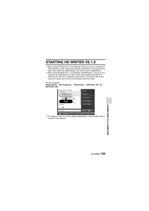 Page 145VQT3M88145
CONNECTING TO A COMPUTER
STARTING HD WRITER VE 1.0
iWhen using HD Writer VE 1.0 on Windows XP, log on to your computer as 
Administrator (or with a login name equally authorized). If you log on with a 
login name other than Administrator, you cannot use the applications.
i When using HD Writer VE 1.0 on Windows Vista/Windows 7, log on to your 
computer as Administrator (or with a login name equally authorized) or 
with the user name for a standard user account. If you log on with a user 
name...