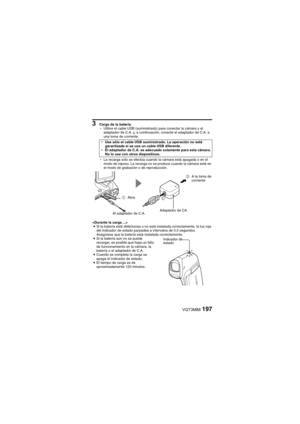 Page 197VQT3M88197
3 Carga de la batería.
hUtilice el cable USB (suministrado) para conectar la cámara y el 
adaptador de C.A. y, a continuación, conecte el adaptador de C.A. a 
una toma de corriente.
h La recarga sólo se efectúa cuando la cámara está apagada o en el 
modo de reposo. La recarga no se produce cuando la cámara está en 
el modo de grabación o de reproducción.
 i Si la batería está defectuosa o no está instalada correctamente, la luz roja 
del indicador de estado parpadea a intervalos de 0.5...