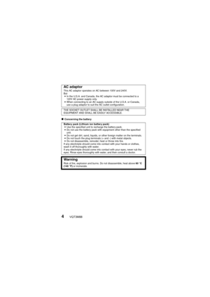 Page 44VQT3M88
kConcerning the battery
AC adaptorThis AC adaptor operates on AC between 100V and 240V.
But
i In the U.S.A. and Canada, the AC adaptor must be connected to a 
120V AC power supply only.
i When connecting to an AC supply outside of the U.S.A. or Canada, 
use a plug adaptor to suit the AC outlet configuration.
THE SOCKET OUTLET SHALL BE INSTALLED NEAR THE 
EQUIPMENT AND SHALL BE EASILY ACCESSIBLE.
Battery pack (Lithium ion battery pack) i Use the specified unit to recharge the battery pack.
i Do...