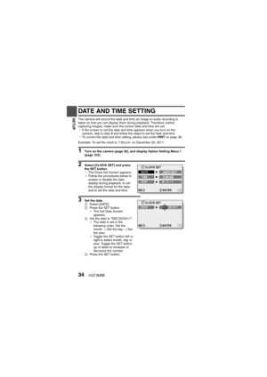 Page 3434VQT3M88
SETUP
DATE AND TIME SETTING
The camera will record the date and time an image or audio recording is 
taken so that you can display them during playback. Therefore, before 
capturing images, make sure the correct date and time are set.h If the screen to set the date and time appears when you turn on the 
camera, skip to step  3 and follow the steps to set the date and time.
h To correct the date and time setting, please see under  HINT on page 36.
Example: To set the clock to 7:30 p.m. on...