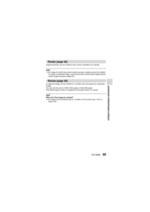 Page 89VQT3M8889
ADVANCED OPERATION/PLAYBACK
Rotate (page 46)
Captured photos can be rotated to the correct orientation for viewing.
HINTi An image for which the protect mode has been enabled cannot be rotated. 
To rotate a protected image, cancel the protect mode before beginning the 
rotate image procedure (page 87).
Resize (page 46)
A captured image can be resized to a smaller size and saved as a separate 
image.
You can set the size to 1600×1200 pixels or 640×480 pixels.
The latest image number is assigned...