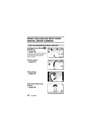 Page 1010VQT3M88
WHAT YOU CAN DO WITH YOUR 
DIGITAL MOVIE CAMERA
Easy shooting/playback (Basic features)
Intelligent Auto Mode   
(HX-DC10)
... (page 48)
Just point the camera at the subject, and 
it automatically ascertains the scene 
and captures the images with the 
optimum settings.
Shoot movies
... (page 53)
Take photos
... (page 54)
Play back videos and 
photos
... (page 59)
353 000:15:5316M-S1080-30p
1080-30p 000:00:09  000:00:09 000:00:092M
16M-S
F3.5F3.51/301/30F3.5
1/30
DEC.20DEC.20.20112011DEC.20.2011 