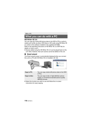 Page 118118  VQT4D14
HD Writer VE 2.0You can copy the motion/still picture data to the HDD of PCs or write to 
media such as Blu-ray discs, DVD discs or SD cards using HD Writer VE 
2.0, which is the software installed in the supplied CD-ROM.
Refer to the operating instructions of HD Writer VE 2.0 (PDF file) for 
details on how to use it.
≥Scenes edited using the HD Writer VE 2.0 can be played back on the 
unit. Note, however, that such scenes cannot be edited on the unit.
∫ Smart wizard
The Smart wizard screen...