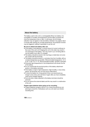 Page 158158 VQT4D14
The battery used in this unit is a rechargeable lithium-ion battery. It is 
susceptible to humidity and temperature and the effect increases the 
more the temperature rises or falls. In cold areas, the full charge 
indication may not appear or the low battery indication may appear about 
5 minutes after starting use. At high temperatures, the protection function 
may be triggered, making it impossible to use the unit.
Be sure to detach the battery after use.
≥If the battery is left attached,...