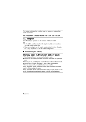 Page 44 VQT4D14
THE FOLLOWING APPLIES ONLY IN THE U.S.A. AND CANADA.
∫Concerning the battery
The socket outlet shall be installed near the equipment and shall be 
easily accessible.
AC adaptor
This AC adaptor operates on AC between 100 V and 240 V.
But
≥In the U.S.A. and Canada, the AC adaptor must be connected to a 
120 V AC power supply only.
≥ When connecting to an AC supply outside of the U.S.A. or Canada, 
use a plug adaptor to suit the AC outlet configuration.
Battery pack (Lithium ion battery pack)
≥Use...