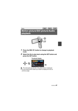 Page 47 VQT4D14 47
1Press the REC/  button to change to playback 
mode.
2Select the file to play back using the SET button and 
press the SET button.
AThe information for the file in the yellow frame is displayed.
≥ Tilt and hold the SET button up or down to display the next (or 
previous) page.
Basic
Motion picture/Still picture/Audio 
playback

Thumbnail display
HX-DC2PPPU-VQT4D14_mst.book  47 ページ  ２０１１年１２月２７日　火曜日　午後１時３３分 