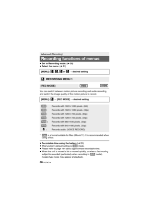 Page 6868 VQT4D14
≥Set to Recording mode. ( l30)
≥ Select the menu. ( l51)
You can switch between motion picture recording and audio recording, 
and switch the image quality of the motion picture to record.
*  is a format suitable for Mac (iMovie’11). It is recommended when  using a Mac.
≥Recordable time using the battery ( l21)
≥ This function’s default setting is   mode.
≥ Please refer to page 164 about approximate recordable time.
≥ When the unit is moved a lot or moved quickly, or when a fast-moving...