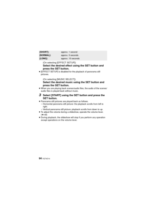 Page 9494 VQT4D14
(On selecting [EFFECT SETUP])
Select the desired effect using the SET button and 
press the SET button.
≥[EFFECT SETUP] is disabled for the playback of panorama still 
pictures.
(On selecting [MUSIC SELECT])
Select the desired music using the SET button and 
press the SET button.
≥When you are playing back scenes/audio files, the audio of the scenes/
audio files is played back without music.
3Select [START] using the SET button and press the 
SET button.
≥Panorama still pictures are played...