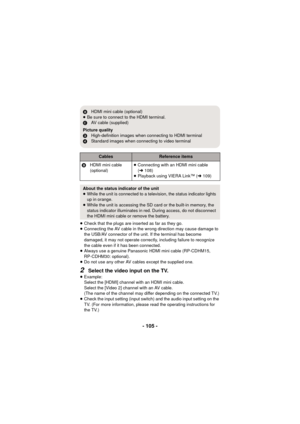 Page 105- 105 -
≥Check that the plugs are inserted as far as they go.
≥ Connecting the AV cable in the wrong direction may cause damage to 
the USB/AV connector of the unit. If the terminal has become 
damaged, it may not operate correctly, including failure to recognize 
the cable even if it has been connected.
≥ Always use a genuine Panasonic HDMI mini cable (RP-CDHM15, 
RP-CDHM30: optional).
≥ Do not use any other AV cables except the supplied one.
2Select the video input on the TV.
≥Example:
Select the...