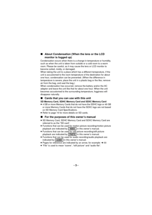 Page 3- 3 -
∫
About Condensation (When the lens or the LCD 
monitor is fogged up)
Condensation occurs when there is a change in temperature or humidity, 
such as when the unit is taken from outside or a cold room to a warm 
room. Please be careful, as it may cause the lens or LCD monitor to 
become soiled, moldy, or damaged.
When taking the unit to a place which has a different temperature, if the 
unit is accustomed to the room temperature of the destination for about 
one hour, condensation can be prevented....