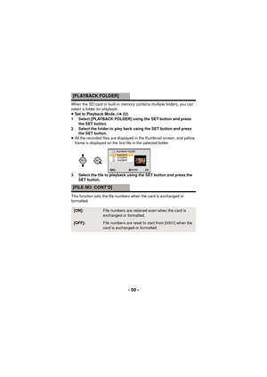 Page 50- 50 -
When the SD card or built-in memory contains multiple folders, you can 
select a folder for playback.
≥Set to Playback Mode. ( l22)
1 Select [PLAYBACK FOLDER] using the SET button and press  the SET button.
2 Select the folder to play back using the SET button and press  the SET button.
≥ All the recorded files are displayed in the thumbnail screen, and yellow 
frame is displayed on the first file in the selected folder.
3 Select the file to playback using the SET button and press the  SET...