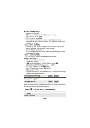 Page 66- 66 -
≥(Time Lapse Rec (INTV))
jAudio is not recorded.
j Minimum motion picture recording time is 1 second.
j [REC MODE] will be  .
j [E.I.S.(VIDEO)] is disabled.
j Color balance and focus may not be adjusted automatically 
depending on light sources or scenes. If so, manually adjust these 
settings. ( l81, 83)
≥ (Ghost Effect (GHOST))
jThis will not work during the still picture recording (except for still 
picture recording while recording motion picture).
j [E.I.S.(VIDEO)] is disabled.
j If you...